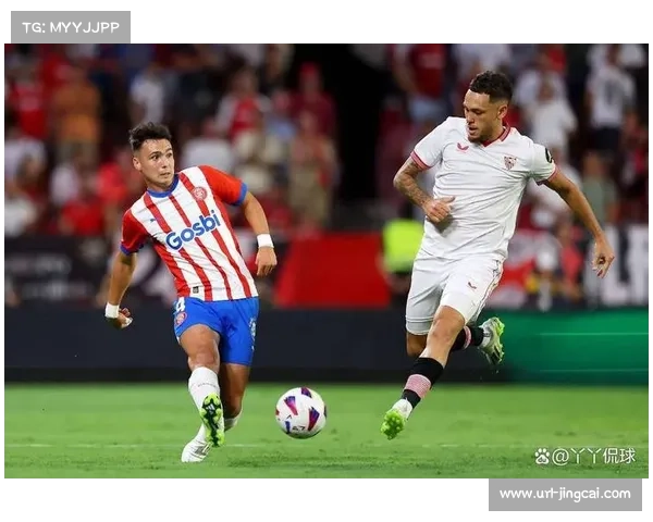 塞维利亚主场迎战赫罗纳,强强对话影响欧冠资格争夺